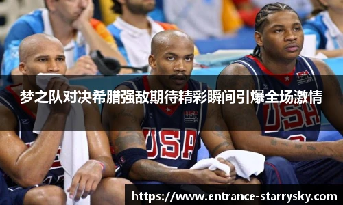 梦之队对决希腊强敌期待精彩瞬间引爆全场激情