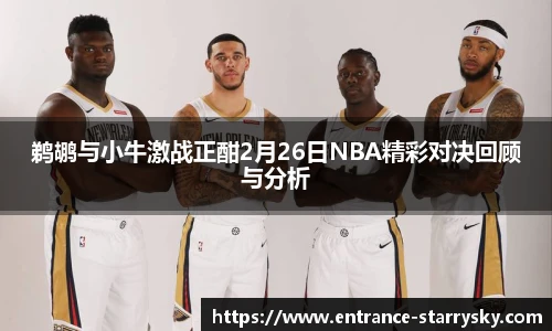 鹈鹕与小牛激战正酣2月26日NBA精彩对决回顾与分析