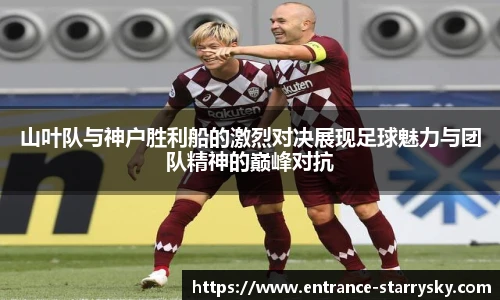 山叶队与神户胜利船的激烈对决展现足球魅力与团队精神的巅峰对抗