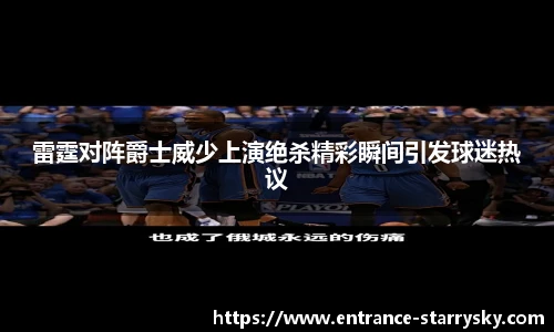 雷霆对阵爵士威少上演绝杀精彩瞬间引发球迷热议